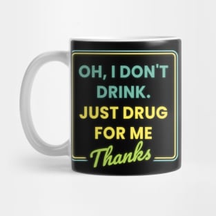 Oh I Dont Drink Just Drugs for Me Thanks Mug